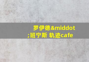 罗伊德·班宁斯 轨迹cafe